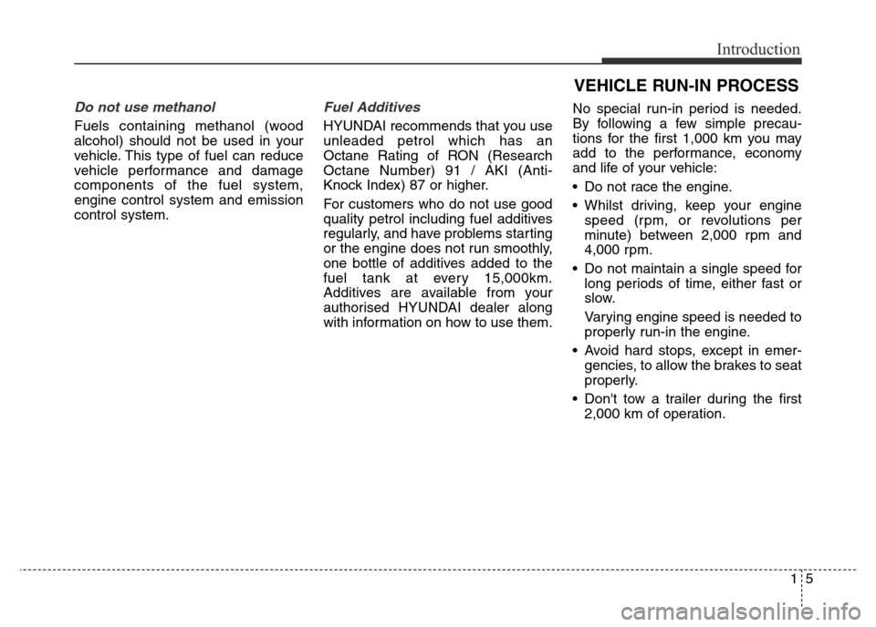 Hyundai Elantra 2015 Owners Manual - RHD (UK. Australia) 15
Introduction
Do not use methanol
Fuels containing methanol (wood
alcohol) should not be used in your
vehicle. This type of fuel can reduce
vehicle performance and damage
components of the fuel syst Hyundai Elantra 2015 Owners Manual - RHD (UK. Australia) 15
Introduction
Do not use methanol
Fuels containing methanol (wood
alcohol) should not be used in your
vehicle. This type of fuel can reduce
vehicle performance and damage
components of the fuel syst