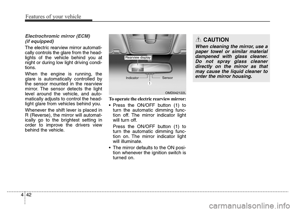 Hyundai Elantra 2015 Owners Manual - RHD (UK. Australia) Features of your vehicle
42 4
Electrochromic mirror (ECM)
(if equipped)
The electric rearview mirror automati-
cally controls the glare from the head-
lights of the vehicle behind you at
night or dur Hyundai Elantra 2015 Owners Manual - RHD (UK. Australia) Features of your vehicle
42 4
Electrochromic mirror (ECM)
(if equipped)
The electric rearview mirror automati-
cally controls the glare from the head-
lights of the vehicle behind you at
night or dur