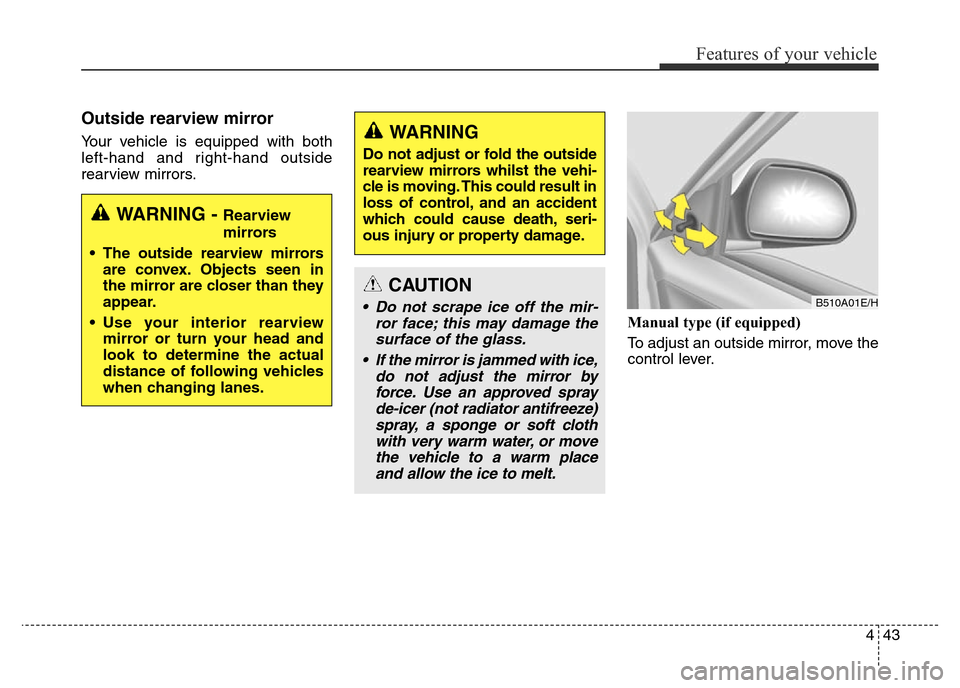 Hyundai Elantra 2015 Owners Manual - RHD (UK. Australia) 443
Features of your vehicle
Outside rearview mirror
Your vehicle is equipped with both
left-hand and right-hand outside
rearview mirrors.
Manual type (if equipped)
To adjust an outside mirror, move Hyundai Elantra 2015 Owners Manual - RHD (UK. Australia) 443
Features of your vehicle
Outside rearview mirror
Your vehicle is equipped with both
left-hand and right-hand outside
rearview mirrors.
Manual type (if equipped)
To adjust an outside mirror, move