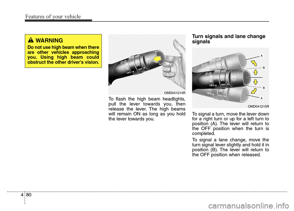 Hyundai Elantra 2015  Owners Manual - RHD (UK. Australia) Features of your vehicle
80 4
To flash the high beam headlights,
pull the lever towards you, then
release the lever. The high beams
will remain ON as long as you hold
the lever towards you.
Turn signa