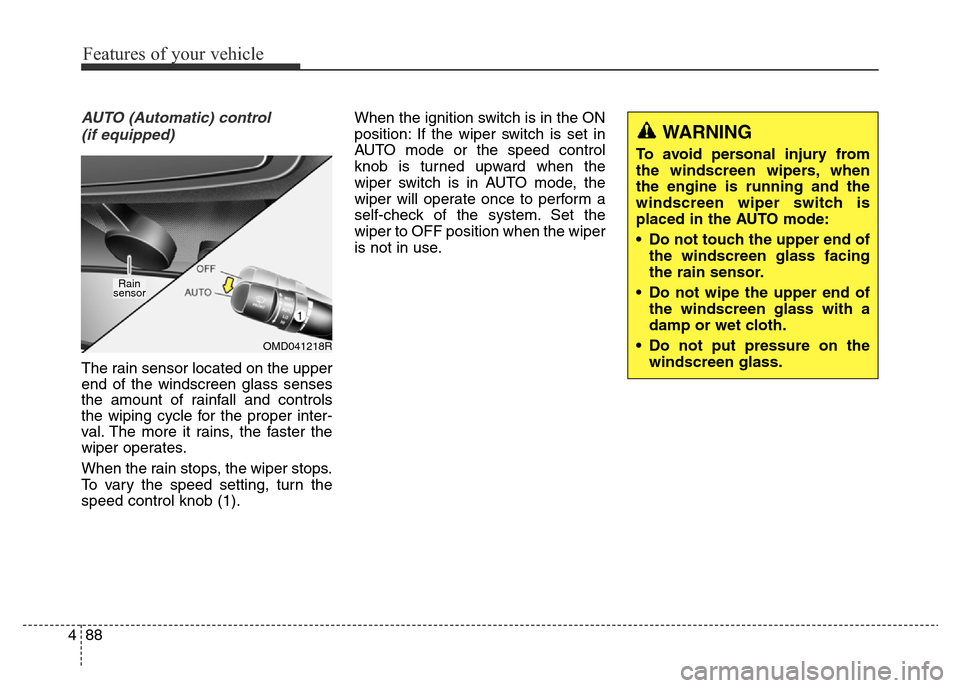 Hyundai Elantra 2015 Owners Manual - RHD (UK. Australia) Features of your vehicle
88 4
AUTO (Automatic) control
(if equipped)
The rain sensor located on the upper
end of the windscreen glass senses
the amount of rainfall and controls
the wiping cycle for t Hyundai Elantra 2015 Owners Manual - RHD (UK. Australia) Features of your vehicle
88 4
AUTO (Automatic) control
(if equipped)
The rain sensor located on the upper
end of the windscreen glass senses
the amount of rainfall and controls
the wiping cycle for t