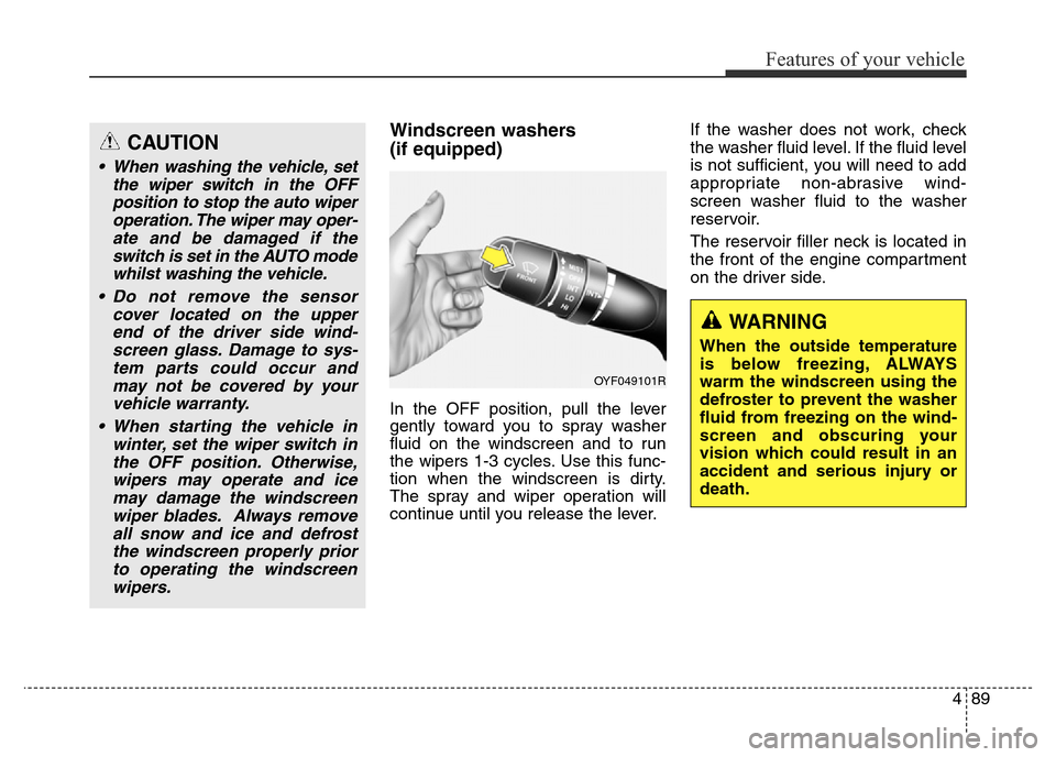 Hyundai Elantra 2015 Owners Manual - RHD (UK. Australia) 489
Features of your vehicle
Windscreen washers
(if equipped)
In the OFF position, pull the lever
gently toward you to spray washer
fluid on the windscreen and to run
the wipers 1-3 cycles. Use this Hyundai Elantra 2015 Owners Manual - RHD (UK. Australia) 489
Features of your vehicle
Windscreen washers
(if equipped)
In the OFF position, pull the lever
gently toward you to spray washer
fluid on the windscreen and to run
the wipers 1-3 cycles. Use this