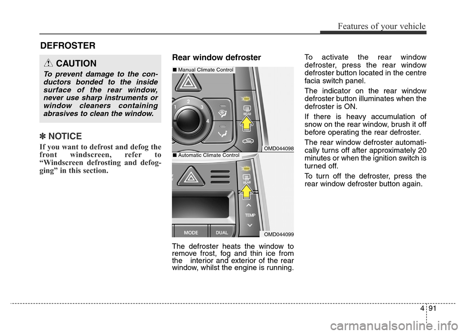 Hyundai Elantra 2015 Owners Manual - RHD (UK. Australia) 491
Features of your vehicle
✽NOTICE
If you want to defrost and defog the
front windscreen, refer to
“Windscreen defrosting and defog-
ging” in this section.
Rear window defroster
The defroste Hyundai Elantra 2015 Owners Manual - RHD (UK. Australia) 491
Features of your vehicle
✽NOTICE
If you want to defrost and defog the
front windscreen, refer to
“Windscreen defrosting and defog-
ging” in this section.
Rear window defroster
The defroste
