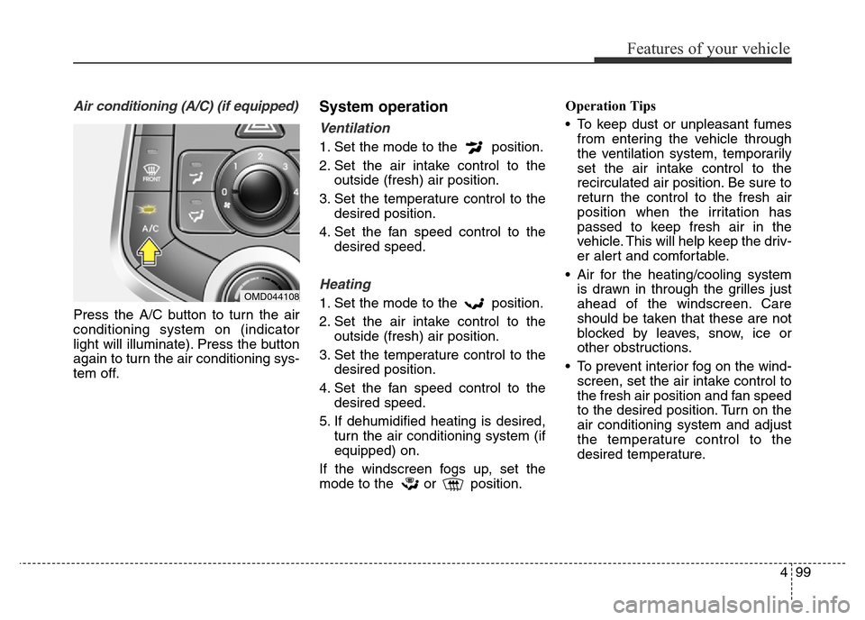 Hyundai Elantra 2015 Owners Manual - RHD (UK. Australia) 499
Features of your vehicle
Air conditioning (A/C) (if equipped)
Press the A/C button to turn the air
conditioning system on (indicator
light will illuminate). Press the button
again to turn the air Hyundai Elantra 2015 Owners Manual - RHD (UK. Australia) 499
Features of your vehicle
Air conditioning (A/C) (if equipped)
Press the A/C button to turn the air
conditioning system on (indicator
light will illuminate). Press the button
again to turn the air
