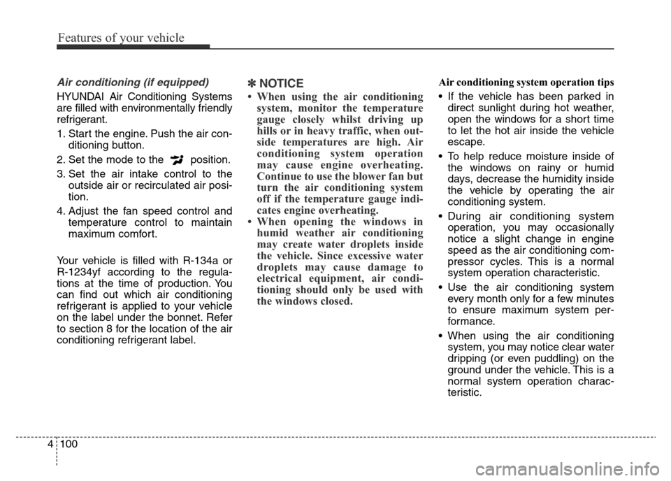 Hyundai Elantra 2015 Owners Manual - RHD (UK. Australia) Features of your vehicle
100 4
Air conditioning (if equipped)
HYUNDAI Air Conditioning Systems
are filled with environmentally friendly
refrigerant.
1. Start the engine. Push the air con-
ditioning b Hyundai Elantra 2015 Owners Manual - RHD (UK. Australia) Features of your vehicle
100 4
Air conditioning (if equipped)
HYUNDAI Air Conditioning Systems
are filled with environmentally friendly
refrigerant.
1. Start the engine. Push the air con-
ditioning b