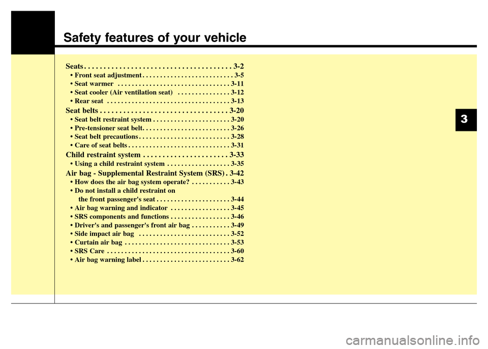 Hyundai Elantra 2015 Owners Manual - RHD (UK. Australia) Safety features of your vehicle
Seats . . . . . . . . . . . . . . . . . . . . . . . . . . . . . . . . . . . . . . 3-2
• Front seat adjustment . . . . . . . . . . . . . . . . . . . . . . . . . . 3-5
Hyundai Elantra 2015 Owners Manual - RHD (UK. Australia) Safety features of your vehicle
Seats . . . . . . . . . . . . . . . . . . . . . . . . . . . . . . . . . . . . . . 3-2
• Front seat adjustment . . . . . . . . . . . . . . . . . . . . . . . . . . 3-5