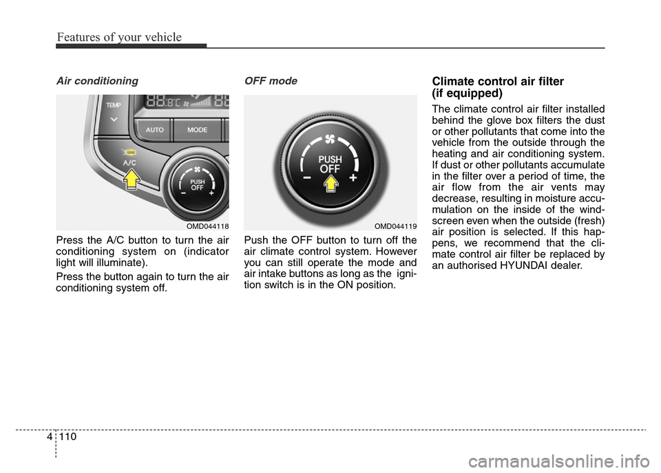 Hyundai Elantra 2015  Owners Manual - RHD (UK. Australia) Features of your vehicle
110 4
Air conditioning
Press the A/C button to turn the air
conditioning system on (indicator
light will illuminate).
Press the button again to turn the air
conditioning syste