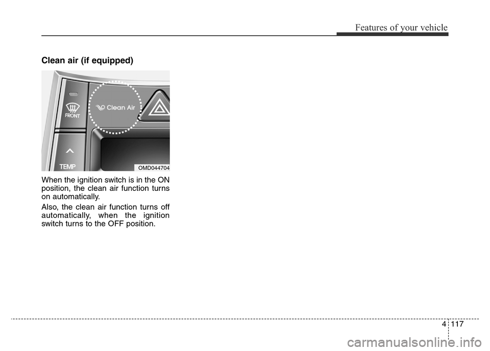 Hyundai Elantra 2015  Owners Manual - RHD (UK. Australia) 4117
Features of your vehicle
Clean air (if equipped)
When the ignition switch is in the ON
position, the clean air function turns
on automatically.
Also, the clean air function turns off
automaticall