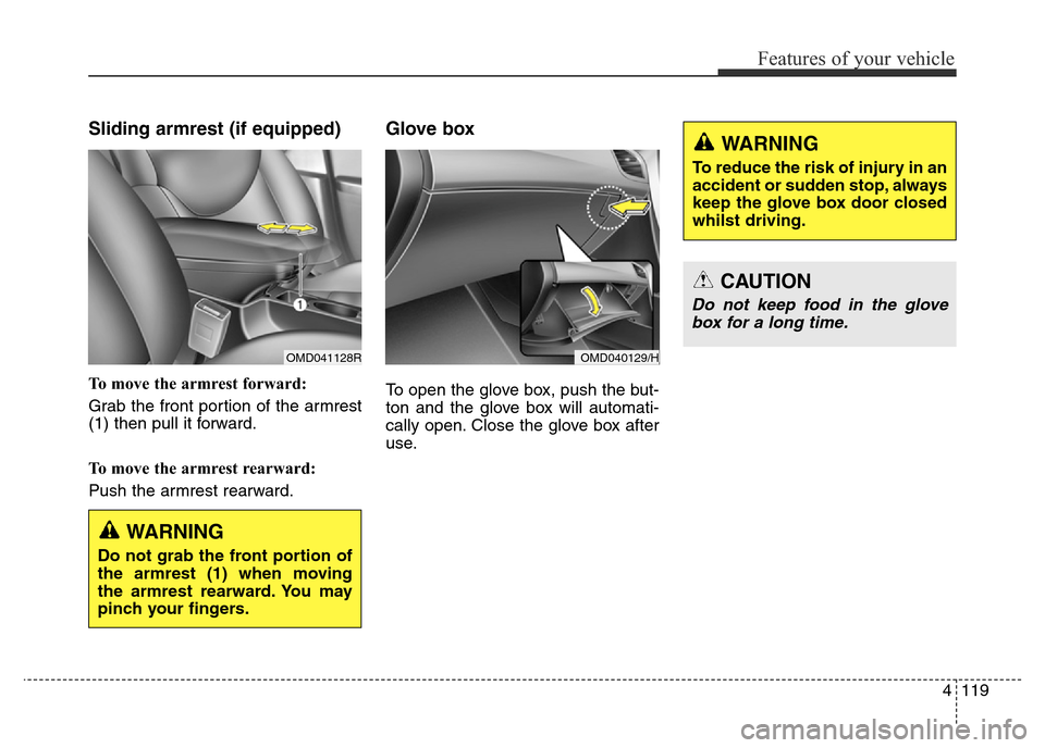 Hyundai Elantra 2015  Owners Manual - RHD (UK. Australia) 4119
Features of your vehicle
Sliding armrest (if equipped)
To move the armrest forward:
Grab the front portion of the armrest
(1) then pull it forward.
To move the armrest rearward:
Push the armrest 