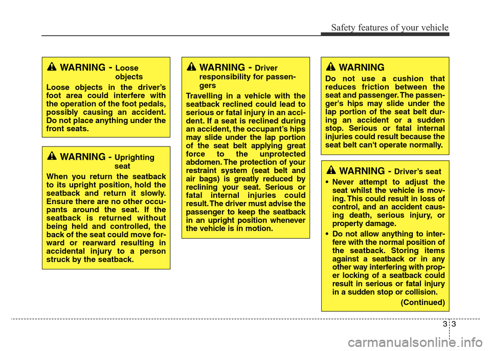 Hyundai Elantra 2015 Owners Manual - RHD (UK. Australia) 33
Safety features of your vehicle
WARNING - Uprighting
seat
When you return the seatback
to its upright position, hold the
seatback and return it slowly.
Ensure there are no other occu-
pants around Hyundai Elantra 2015 Owners Manual - RHD (UK. Australia) 33
Safety features of your vehicle
WARNING - Uprighting
seat
When you return the seatback
to its upright position, hold the
seatback and return it slowly.
Ensure there are no other occu-
pants around