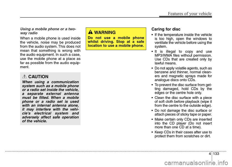 Hyundai Elantra 2015 Owners Manual - RHD (UK. Australia) 4133
Features of your vehicle
Using a mobile phone or a two-
way radio
When a mobile phone is used inside
the vehicle, noise may be produced
from the audio system. This does not
mean that something i Hyundai Elantra 2015 Owners Manual - RHD (UK. Australia) 4133
Features of your vehicle
Using a mobile phone or a two-
way radio
When a mobile phone is used inside
the vehicle, noise may be produced
from the audio system. This does not
mean that something i