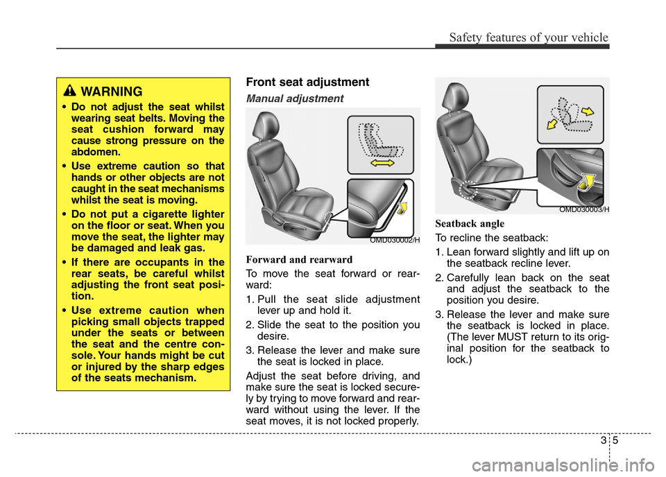 Hyundai Elantra 2015 Owners Manual - RHD (UK. Australia) 35
Safety features of your vehicle
Front seat adjustment
Manual adjustment
Forward and rearward
To move the seat forward or rear-
ward:
1. Pull the seat slide adjustment
lever up and hold it.
2. Slide Hyundai Elantra 2015 Owners Manual - RHD (UK. Australia) 35
Safety features of your vehicle
Front seat adjustment
Manual adjustment
Forward and rearward
To move the seat forward or rear-
ward:
1. Pull the seat slide adjustment
lever up and hold it.
2. Slide