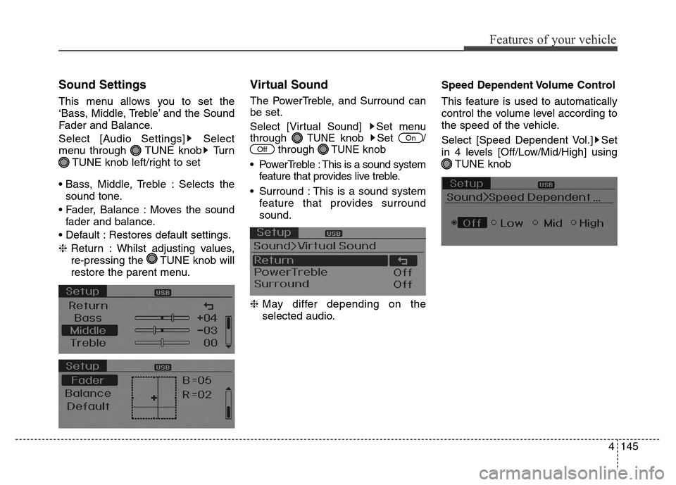 Hyundai Elantra 2015  Owners Manual - RHD (UK. Australia) 4145
Features of your vehicle
Sound Settings
This menu allows you to set the
‘Bass, Middle, Treble’ and the Sound
Fader and Balance.
Select [Audio Settings] Select
menu through  TUNE knob Turn
TUN