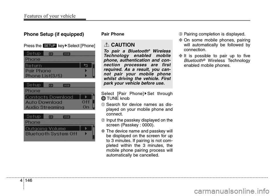 Hyundai Elantra 2015  Owners Manual - RHD (UK. Australia) Features of your vehicle
146 4
Phone Setup (if equipped)
Press the  key Select [Phone]Pair Phone
Select [Pair Phone] Set through
TUNE knob
➀Search for device names as dis-
played on your mobile phon