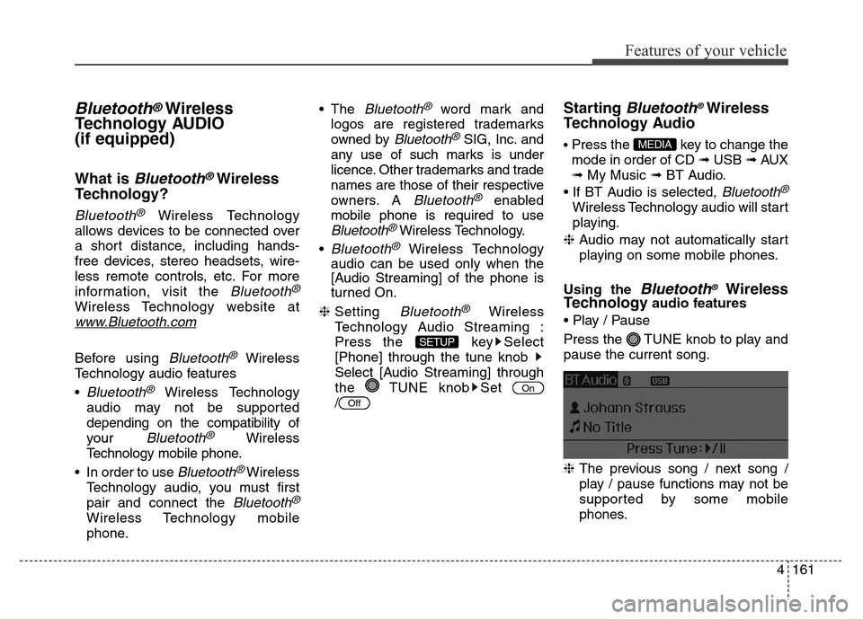 Hyundai Elantra 2015 Owners Manual - RHD (UK. Australia) 4161
Features of your vehicle
Bluetooth®Wireless
Technology AUDIO
(if equipped)
What is Bluetooth®Wireless
Technology?
Bluetooth®Wireless Technology
allows devices to be connected over
a short dist Hyundai Elantra 2015 Owners Manual - RHD (UK. Australia) 4161
Features of your vehicle
Bluetooth®Wireless
Technology AUDIO
(if equipped)
What is Bluetooth®Wireless
Technology?
Bluetooth®Wireless Technology
allows devices to be connected over
a short dist