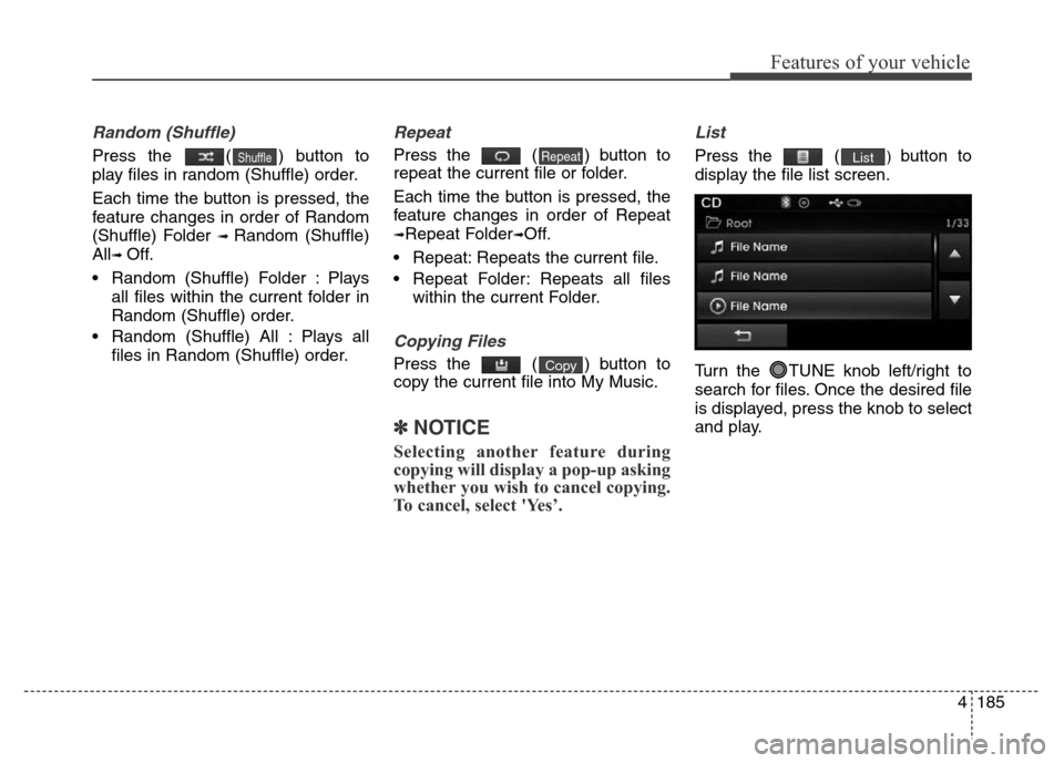 Hyundai Elantra 2015 Owners Manual - RHD (UK. Australia) 4185
Features of your vehicle
Random (Shuffle)
Press the ( ) button to
play files in random (Shuffle) order.
Each time the button is pressed, the
feature changes in order of Random
(Shuffle) Folder
Hyundai Elantra 2015 Owners Manual - RHD (UK. Australia) 4185
Features of your vehicle
Random (Shuffle)
Press the ( ) button to
play files in random (Shuffle) order.
Each time the button is pressed, the
feature changes in order of Random
(Shuffle) Folder