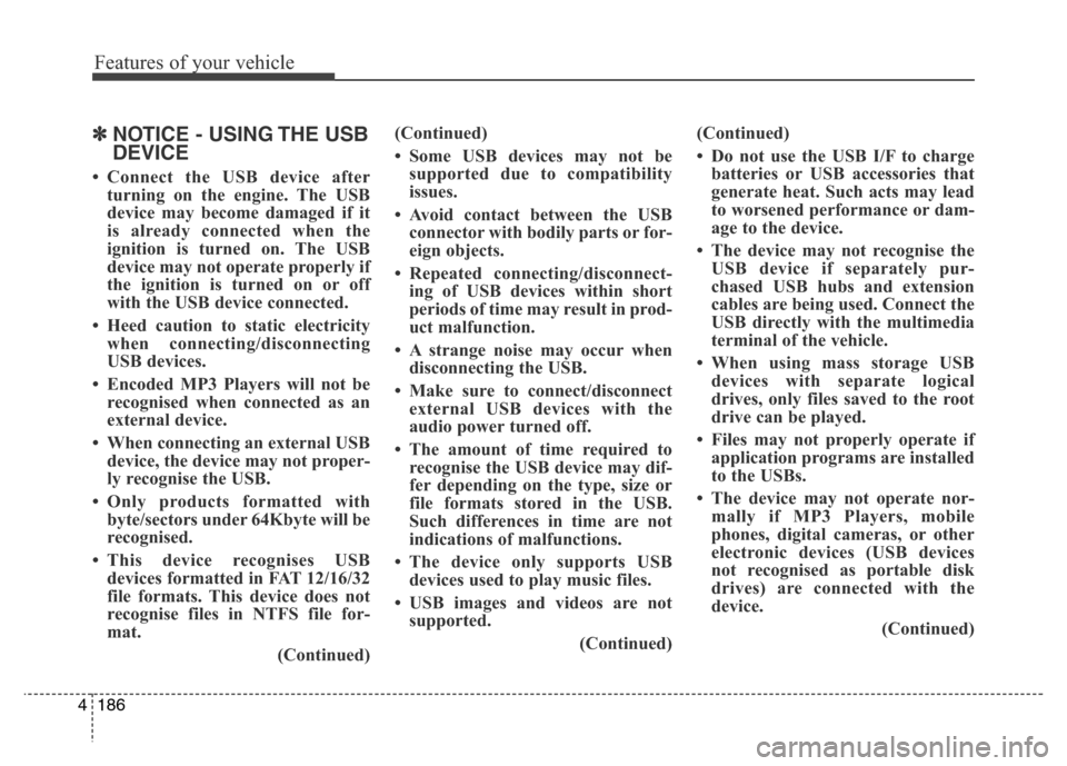 Hyundai Elantra 2015 Owners Manual - RHD (UK. Australia) Features of your vehicle
186 4
✽NOTICE - USING THE USB
DEVICE
• Connect the USB device after
turning on the engine. The USB
device may become damaged if it
is already connected when the
ignition i Hyundai Elantra 2015 Owners Manual - RHD (UK. Australia) Features of your vehicle
186 4
✽NOTICE - USING THE USB
DEVICE
• Connect the USB device after
turning on the engine. The USB
device may become damaged if it
is already connected when the
ignition i