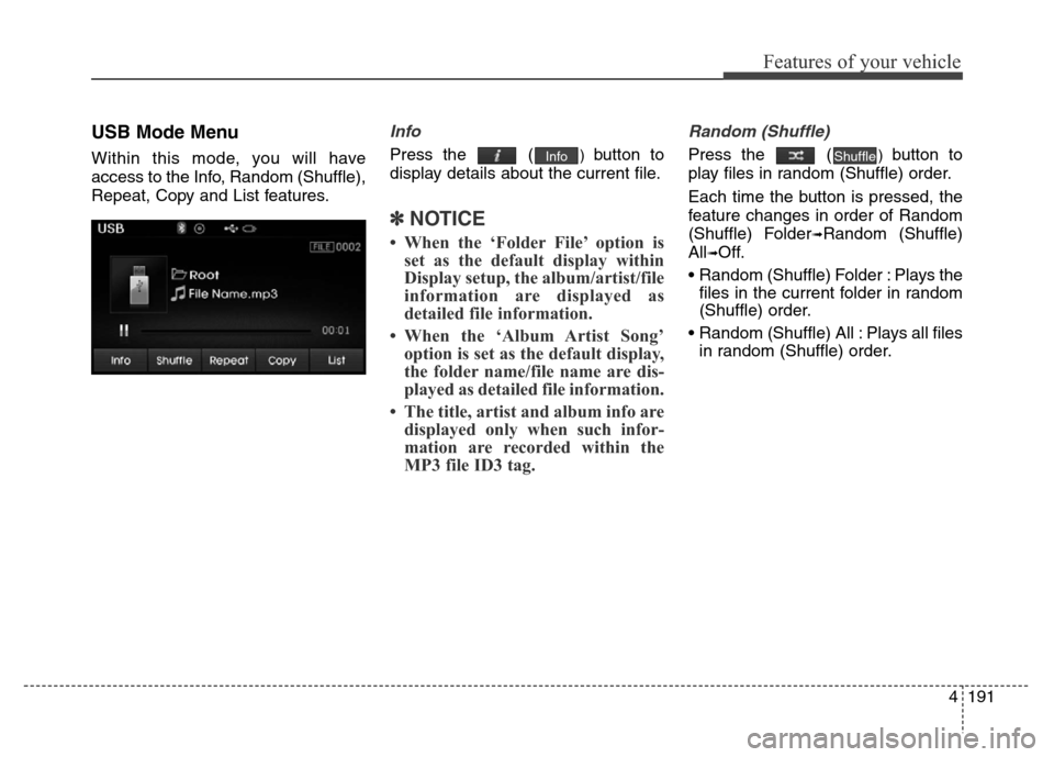 Hyundai Elantra 2015 Owners Manual - RHD (UK. Australia) 4191
Features of your vehicle
USB Mode Menu
Within this mode, you will have
access to the Info, Random (Shuffle),
Repeat, Copy and List features.
Info
Press the () button to
display details about the Hyundai Elantra 2015 Owners Manual - RHD (UK. Australia) 4191
Features of your vehicle
USB Mode Menu
Within this mode, you will have
access to the Info, Random (Shuffle),
Repeat, Copy and List features.
Info
Press the () button to
display details about the