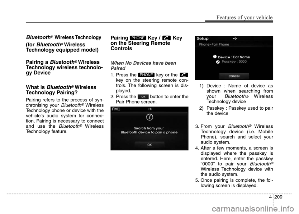 Hyundai Elantra 2015 Owners Manual - RHD (UK. Australia) 4209
Features of your vehicle
Bluetooth® Wireless Technology
(for Bluetooth®Wireless
Technologyequipped model)
Pairing a
Bluetooth®Wireless
Technology wireless technolo-
gy Device
What is
Bluetoo Hyundai Elantra 2015 Owners Manual - RHD (UK. Australia) 4209
Features of your vehicle
Bluetooth® Wireless Technology
(for Bluetooth®Wireless
Technologyequipped model)
Pairing a
Bluetooth®Wireless
Technology wireless technolo-
gy Device
What is
Bluetoo