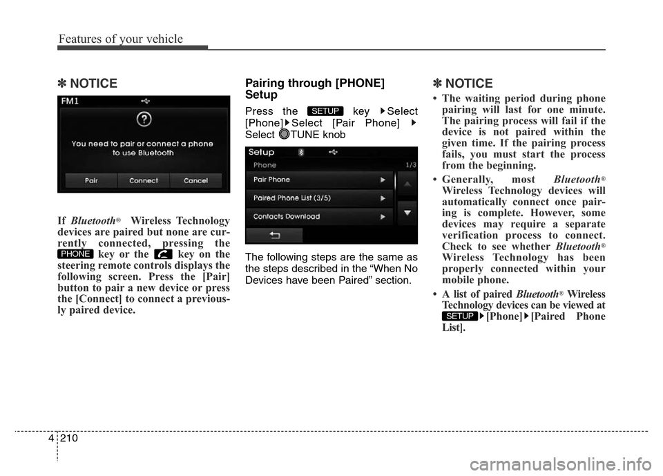Hyundai Elantra 2015 Owners Manual - RHD (UK. Australia) Features of your vehicle
210 4
✽NOTICE
If Bluetooth®Wireless Technology
devices are paired but none are cur-
rently connected, pressing the
key or the key on the
steering remote controls displays Hyundai Elantra 2015 Owners Manual - RHD (UK. Australia) Features of your vehicle
210 4
✽NOTICE
If Bluetooth®Wireless Technology
devices are paired but none are cur-
rently connected, pressing the
key or the key on the
steering remote controls displays