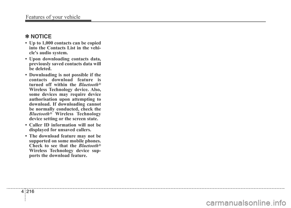 Hyundai Elantra 2015  Owners Manual - RHD (UK. Australia) Features of your vehicle
216 4
✽NOTICE
• Up to 1,000 contacts can be copied
into the Contacts List in the vehi-
cles audio system.
• Upon downloading contacts data,
previously saved contacts da