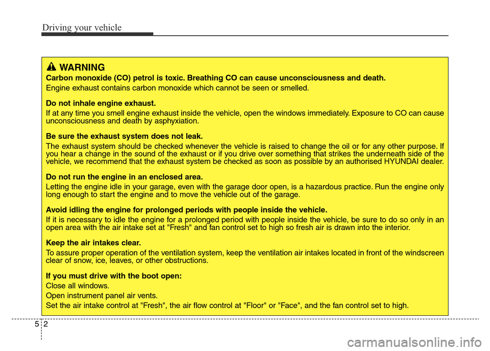 Hyundai Elantra 2015 Owners Manual - RHD (UK. Australia) Driving your vehicle
2 5
WARNING
Carbon monoxide (CO) petrol is toxic. Breathing CO can cause unconsciousness and death.
Engine exhaust contains carbon monoxide which cannot be seen or smelled.
Do not Hyundai Elantra 2015 Owners Manual - RHD (UK. Australia) Driving your vehicle
2 5
WARNING
Carbon monoxide (CO) petrol is toxic. Breathing CO can cause unconsciousness and death.
Engine exhaust contains carbon monoxide which cannot be seen or smelled.
Do not