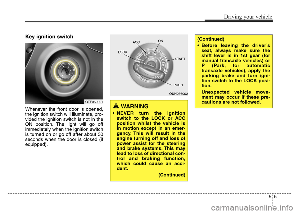 Hyundai Elantra 2015 Owners Manual - RHD (UK. Australia) Key ignition switch
Whenever the front door is opened,
the ignition switch will illuminate, pro-
vided the ignition switch is not in the
ON position. The light will go off
immediately when the ignitio Hyundai Elantra 2015 Owners Manual - RHD (UK. Australia) Key ignition switch
Whenever the front door is opened,
the ignition switch will illuminate, pro-
vided the ignition switch is not in the
ON position. The light will go off
immediately when the ignitio