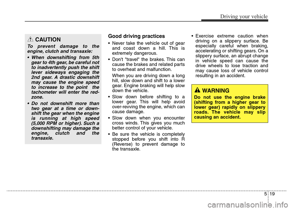 Hyundai Elantra 2015 Owners Manual - RHD (UK. Australia) 519
Driving your vehicle
Good driving practices
• Never take the vehicle out of gear
and coast down a hill. This is
extremely dangerous.
• Dont "travel" the brakes. This can
cause the brakes and Hyundai Elantra 2015 Owners Manual - RHD (UK. Australia) 519
Driving your vehicle
Good driving practices
• Never take the vehicle out of gear
and coast down a hill. This is
extremely dangerous.
• Dont "travel" the brakes. This can
cause the brakes and