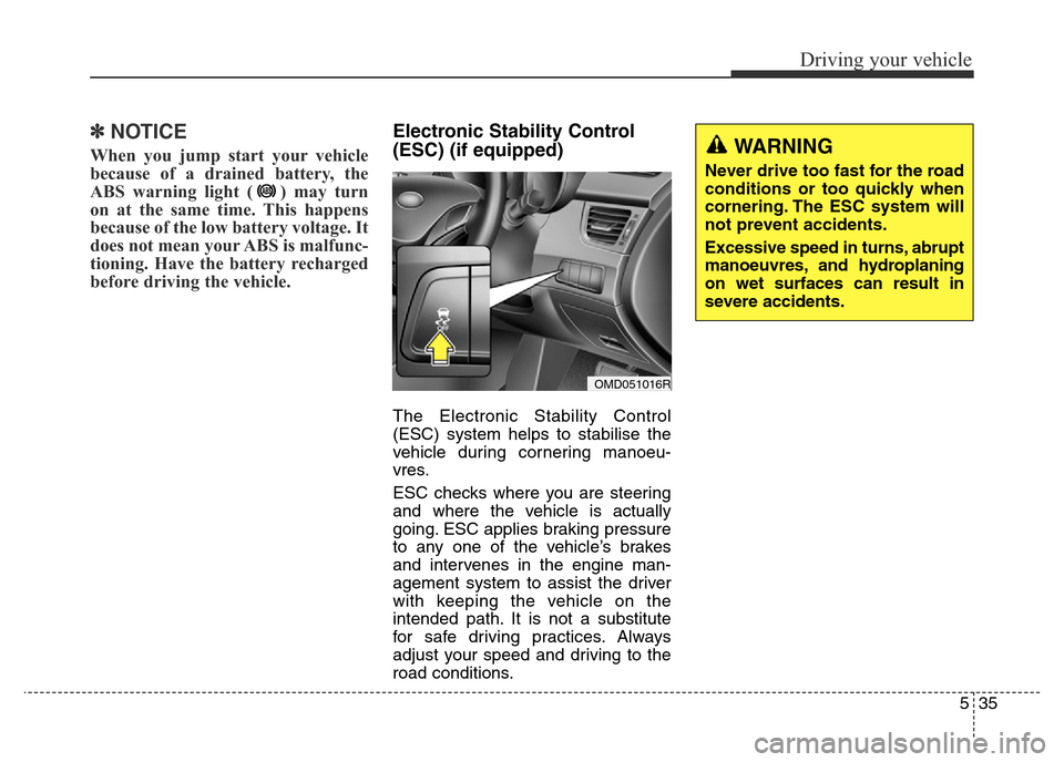 Hyundai Elantra 2015 Owners Manual - RHD (UK. Australia) 535
Driving your vehicle
✽NOTICE
When you jump start your vehicle
because of a drained battery, the
ABS warning light ( ) may turn
on at the same time. This happens
because of the low battery voltag Hyundai Elantra 2015 Owners Manual - RHD (UK. Australia) 535
Driving your vehicle
✽NOTICE
When you jump start your vehicle
because of a drained battery, the
ABS warning light ( ) may turn
on at the same time. This happens
because of the low battery voltag
