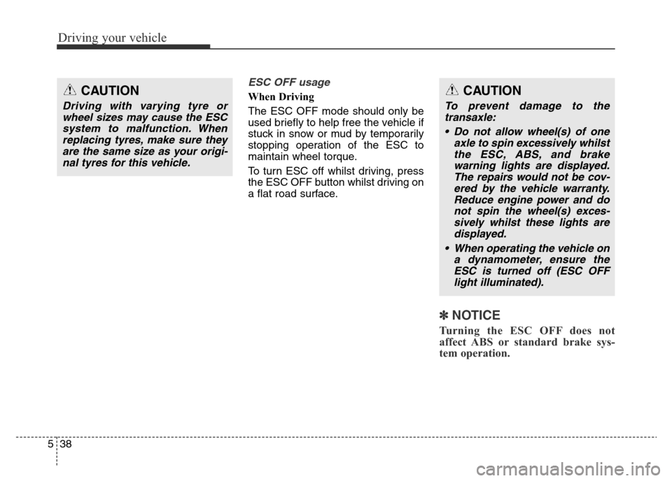 Hyundai Elantra 2015 Owners Manual - RHD (UK. Australia) Driving your vehicle
38 5
ESC OFF usage
When Driving
The ESC OFF mode should only be
used briefly to help free the vehicle if
stuck in snow or mud by temporarily
stopping operation of the ESC to
mai Hyundai Elantra 2015 Owners Manual - RHD (UK. Australia) Driving your vehicle
38 5
ESC OFF usage
When Driving
The ESC OFF mode should only be
used briefly to help free the vehicle if
stuck in snow or mud by temporarily
stopping operation of the ESC to
mai