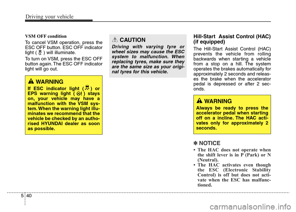 Hyundai Elantra 2015 Owners Manual - RHD (UK. Australia) Driving your vehicle
40 5
VSM OFF condition
To cancel VSM operation, press the
ESC OFF button. ESC OFF indicator
light ( ) will illuminate.
To turn on VSM, press the ESC OFF
button again. The ESC OFF Hyundai Elantra 2015 Owners Manual - RHD (UK. Australia) Driving your vehicle
40 5
VSM OFF condition
To cancel VSM operation, press the
ESC OFF button. ESC OFF indicator
light ( ) will illuminate.
To turn on VSM, press the ESC OFF
button again. The ESC OFF
