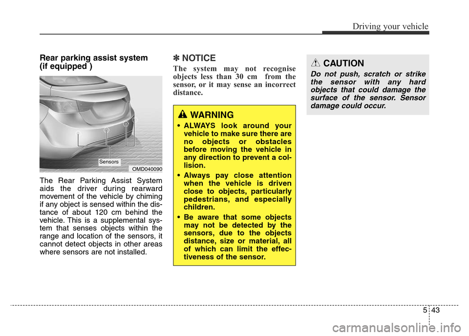 Hyundai Elantra 2015 Owners Manual - RHD (UK. Australia) 543
Driving your vehicle
Rear parking assist system
(if equipped )
The Rear Parking Assist System
aids the driver during rearward
movement of the vehicle by chiming
if any object is sensed within t Hyundai Elantra 2015 Owners Manual - RHD (UK. Australia) 543
Driving your vehicle
Rear parking assist system
(if equipped )
The Rear Parking Assist System
aids the driver during rearward
movement of the vehicle by chiming
if any object is sensed within t