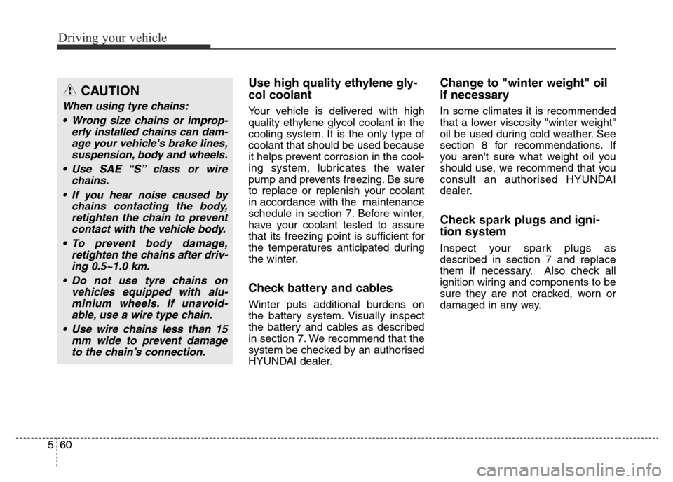 Hyundai Elantra 2015 Owners Manual - RHD (UK. Australia) Driving your vehicle
60 5
Use high quality ethylene gly-
col coolant
Your vehicle is delivered with high
quality ethylene glycol coolant in the
cooling system. It is the only type of
coolant that shou Hyundai Elantra 2015 Owners Manual - RHD (UK. Australia) Driving your vehicle
60 5
Use high quality ethylene gly-
col coolant
Your vehicle is delivered with high
quality ethylene glycol coolant in the
cooling system. It is the only type of
coolant that shou