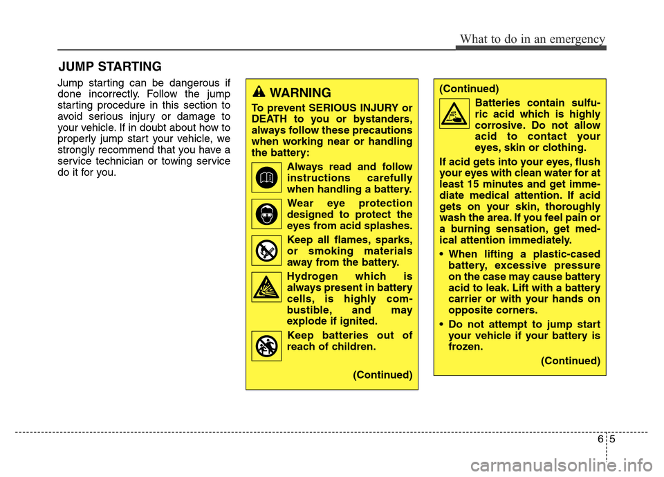 Hyundai Elantra 2015  Owners Manual - RHD (UK. Australia) Jump starting can be dangerous if
done incorrectly. Follow the jump
starting procedure in this section to
avoid serious injury or damage to
your vehicle. If in doubt about how to
properly jump start y