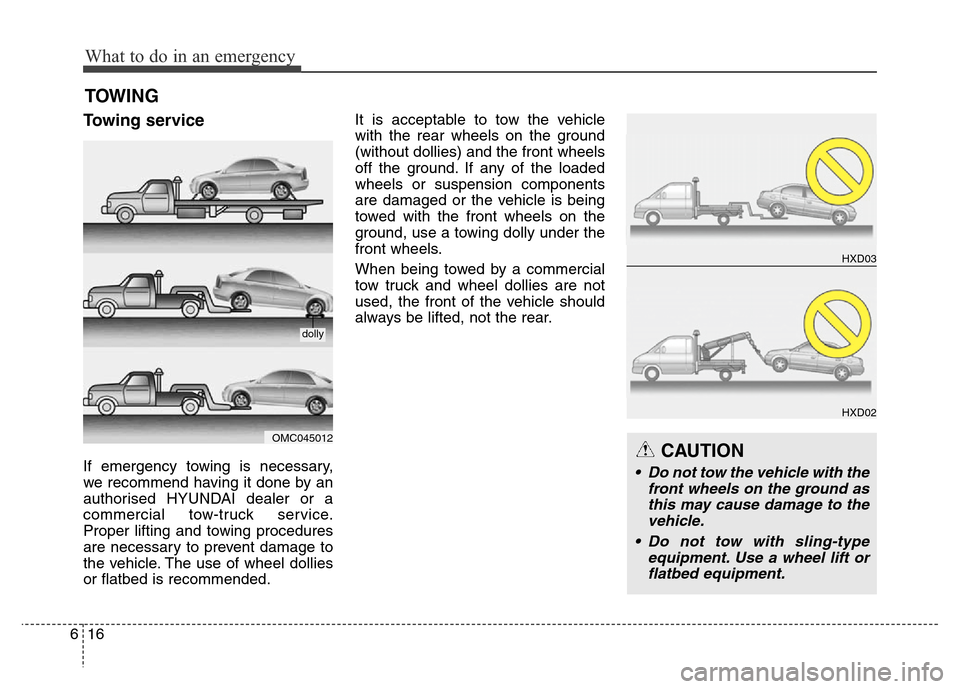 Hyundai Elantra 2015  Owners Manual - RHD (UK. Australia) What to do in an emergency
16 6
Towing service
If emergency towing is necessary,
we recommend having it done by an
authorised HYUNDAI dealer or a
commercial tow-truck service.
Proper lifting and towin
