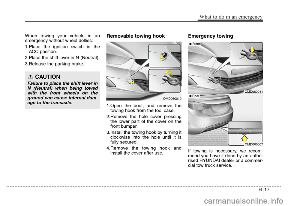 Hyundai Elantra 2015  Owners Manual - RHD (UK. Australia) 617
What to do in an emergency
When towing your vehicle in an
emergency without wheel dollies:
1.Place the ignition switch in the
ACC position.
2.Place the shift lever in N (Neutral).
3.Release the pa