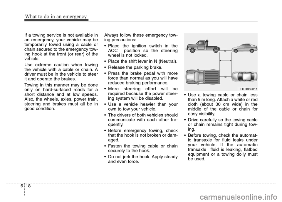 Hyundai Elantra 2015  Owners Manual - RHD (UK. Australia) What to do in an emergency
18 6
If a towing service is not available in
an emergency, your vehicle may be
temporarily towed using a cable or
chain secured to the emergency tow-
ing hook at the front (