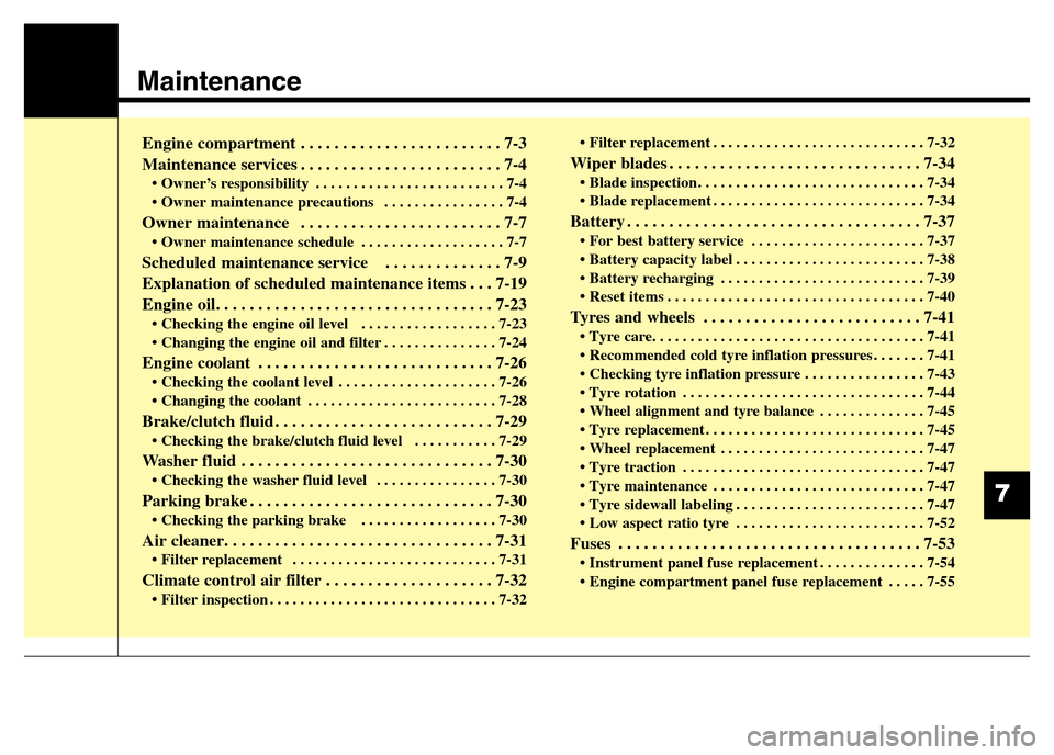Hyundai Elantra 2015  Owners Manual - RHD (UK. Australia) Maintenance
Engine compartment . . . . . . . . . . . . . . . . . . . . . . . . 7-3
Maintenance services . . . . . . . . . . . . . . . . . . . . . . . . 7-4
• Owner’s responsibility . . . . . . . .