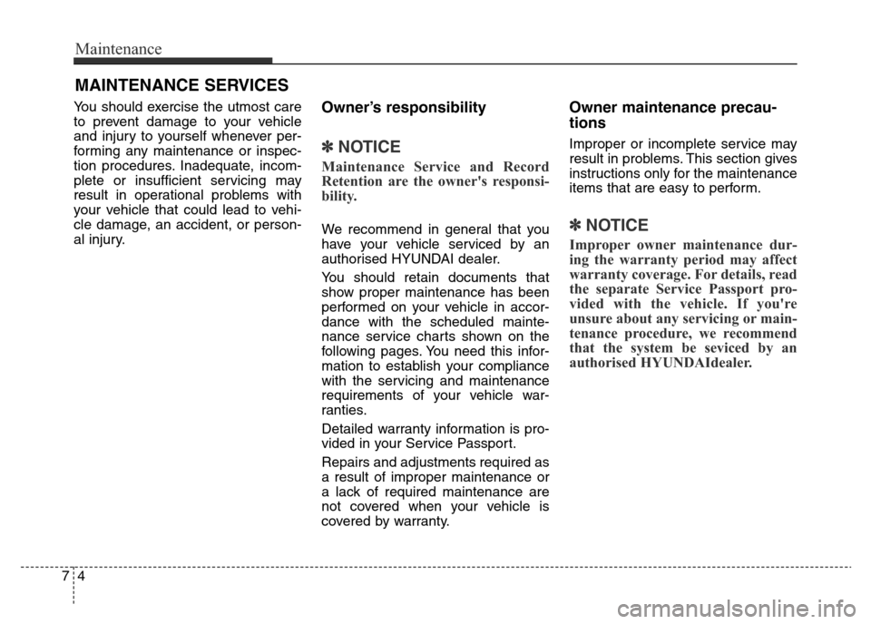 Hyundai Elantra 2015  Owners Manual - RHD (UK. Australia) Maintenance
4 7
MAINTENANCE SERVICES
You should exercise the utmost care
to prevent damage to your vehicle
and injury to yourself whenever per-
forming any maintenance or inspec-
tion procedures. Inad