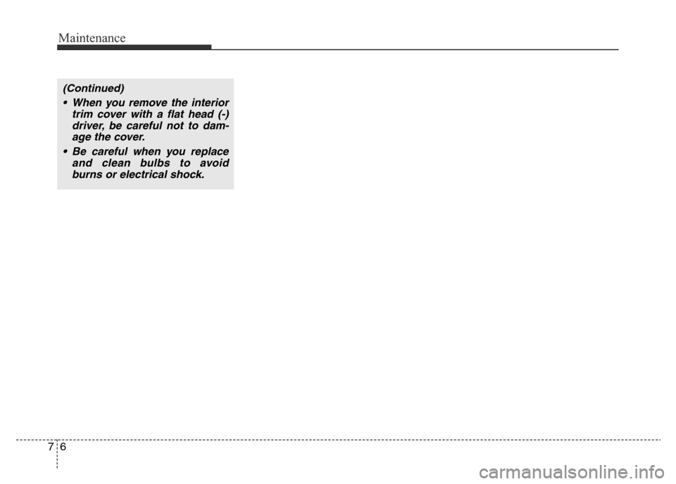 Hyundai Elantra 2015  Owners Manual - RHD (UK. Australia) Maintenance
6 7
(Continued)
• When you remove the interior
trim cover with a flat head (-)
driver, be careful not to dam-
age the cover.
• Be careful when you replace
and clean bulbs to avoid
burn