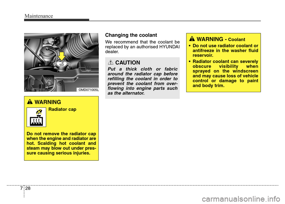 Hyundai Elantra 2015  Owners Manual - RHD (UK. Australia) Maintenance
28 7
Changing the coolant
We recommend that the coolant be
replaced by an authorised HYUNDAI
dealer.
WARNING
Radiator cap
Do not remove the radiator cap
when the engine and radiator are
ho