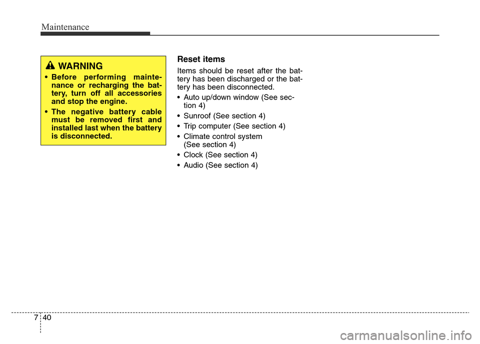 Hyundai Elantra 2015  Owners Manual - RHD (UK. Australia) Maintenance
40 7
Reset items
Items should be reset after the bat-
tery has been discharged or the bat-
tery has been disconnected.
• Auto up/down window (See sec-
tion 4)
• Sunroof (See section 4)