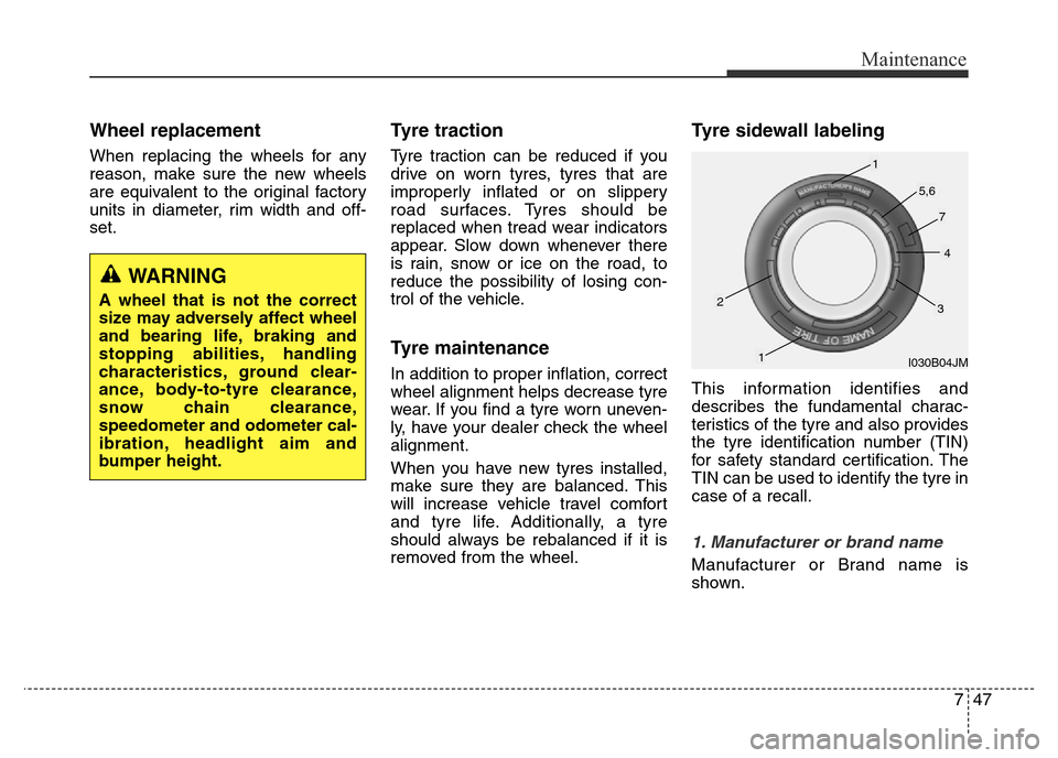 Hyundai Elantra 2015  Owners Manual - RHD (UK. Australia) 747
Maintenance
Wheel replacement 
When replacing the wheels for any
reason, make sure the new wheels
are equivalent to the original factory
units in diameter, rim width and off-
set.
Tyre traction
Ty