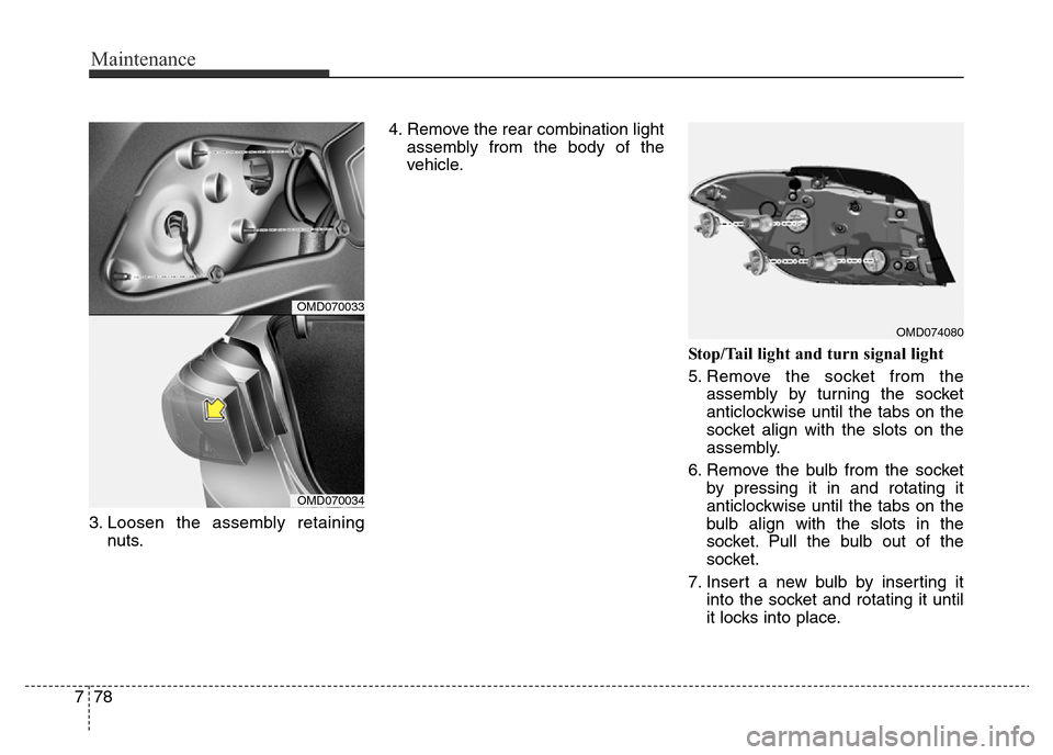 Hyundai Elantra 2015  Owners Manual - RHD (UK. Australia) Maintenance
78 7
3. Loosen the assembly retaining
nuts.4. Remove the rear combination light
assembly from the body of the
vehicle.
Stop/Tail light and turn signal light
5. Remove the socket from the
a