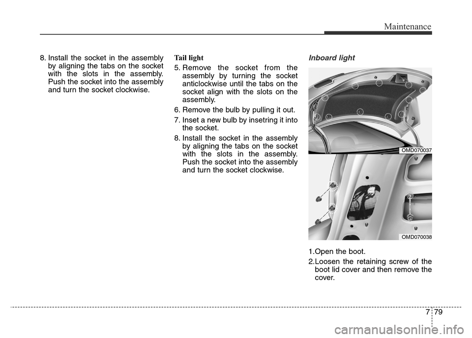 Hyundai Elantra 2015  Owners Manual - RHD (UK. Australia) 779
Maintenance
8. Install the socket in the assembly
by aligning the tabs on the socket
with the slots in the assembly.
Push the socket into the assembly
and turn the socket clockwise.Tail light
5. R