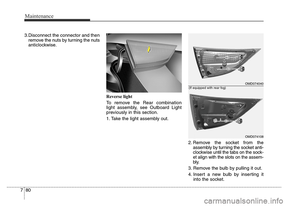 Hyundai Elantra 2015  Owners Manual - RHD (UK. Australia) Maintenance
80 7
3.Disconnect the connector and then
remove the nuts by turning the nuts
anticlockwise.
Reverse light
To remove the Rear combination
light assembly, see Outboard Light
previously in th