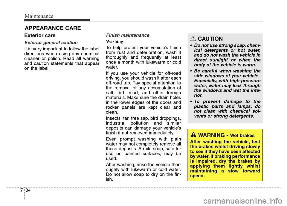 Hyundai Elantra 2015  Owners Manual - RHD (UK. Australia) Maintenance
84 7
APPEARANCE CARE
Exterior care
Exterior general caution 
It is very important to follow the label
directions when using any chemical
cleaner or polish. Read all warning
and caution sta