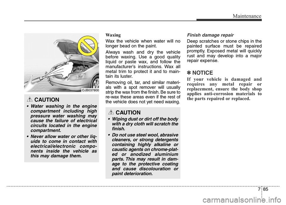 Hyundai Elantra 2015  Owners Manual - RHD (UK. Australia) 785
Maintenance
Waxing
Wax the vehicle when water will no
longer bead on the paint.
Always wash and dry the vehicle
before waxing. Use a good quality
liquid or paste wax, and follow the
manufacturer