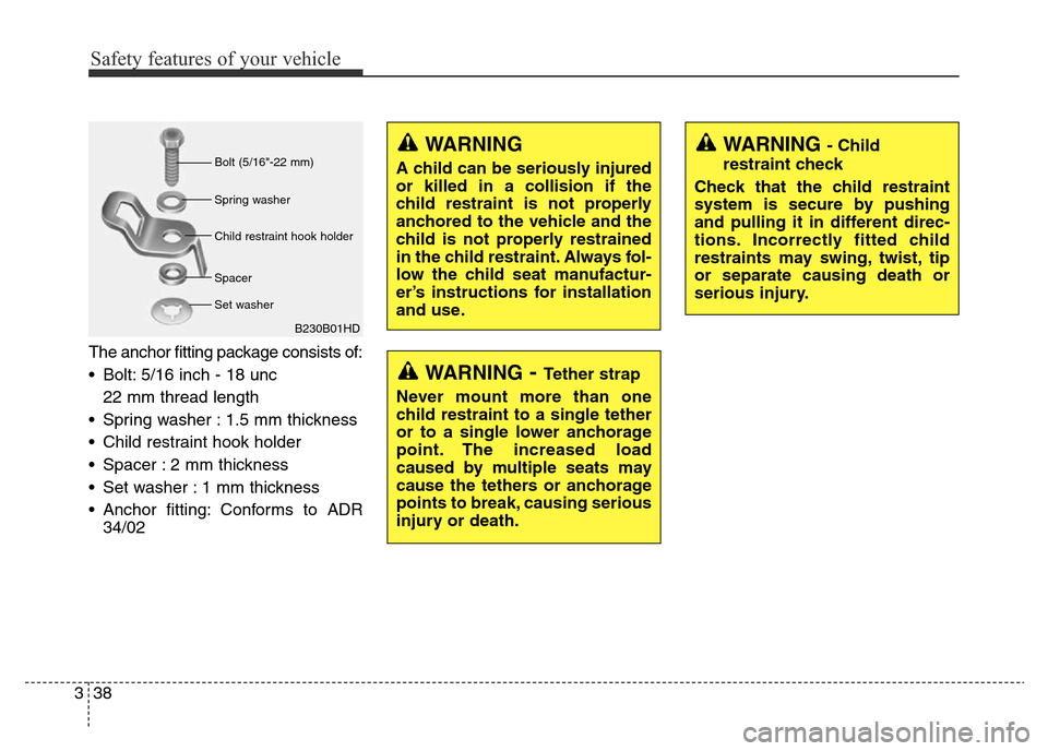 Hyundai Elantra 2015 Owners Manual - RHD (UK. Australia) Safety features of your vehicle
38 3
The anchor fitting package consists of:
• Bolt: 5/16 inch - 18 unc
22 mm thread length
• Spring washer : 1.5 mm thickness
• Child restraint hook holder
• Hyundai Elantra 2015 Owners Manual - RHD (UK. Australia) Safety features of your vehicle
38 3
The anchor fitting package consists of:
• Bolt: 5/16 inch - 18 unc
22 mm thread length
• Spring washer : 1.5 mm thickness
• Child restraint hook holder
•
