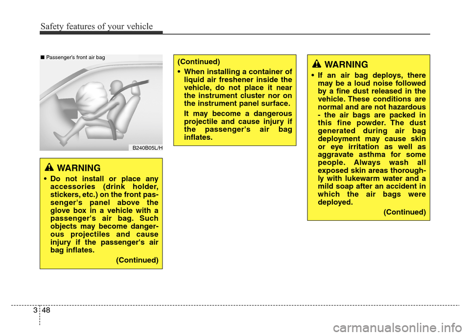 Hyundai Elantra 2015 Owners Manual - RHD (UK. Australia) Safety features of your vehicle
48 3
WARNING
• If an air bag deploys, there
may be a loud noise followed
by a fine dust released in the
vehicle. These conditions are
normal and are not hazardous
- t Hyundai Elantra 2015 Owners Manual - RHD (UK. Australia) Safety features of your vehicle
48 3
WARNING
• If an air bag deploys, there
may be a loud noise followed
by a fine dust released in the
vehicle. These conditions are
normal and are not hazardous
- t